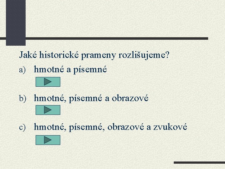 Jaké historické prameny rozlišujeme? a) hmotné a písemné b) hmotné, písemné a obrazové c)