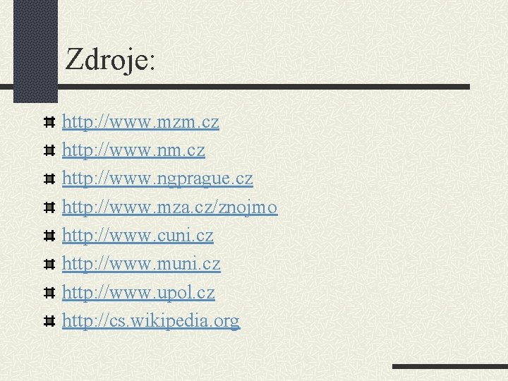 Zdroje: http: //www. mzm. cz http: //www. ngprague. cz http: //www. mza. cz/znojmo http: