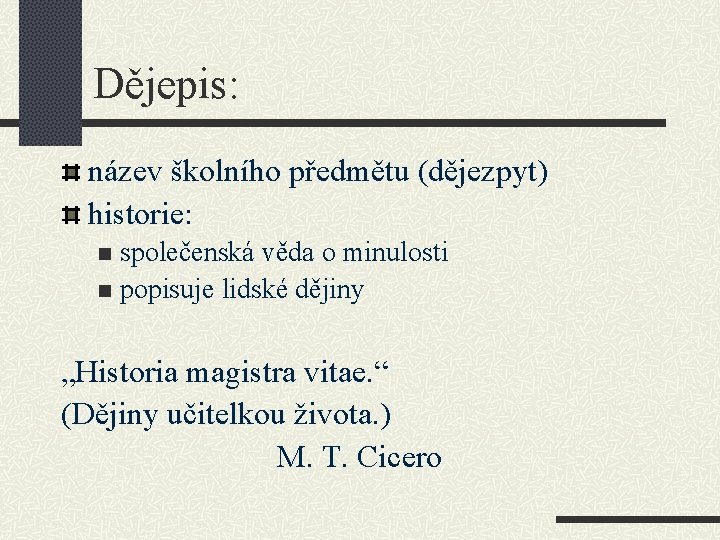 Dějepis: název školního předmětu (dějezpyt) historie: společenská věda o minulosti n popisuje lidské dějiny