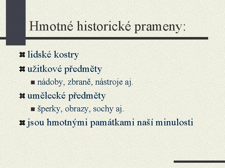 Hmotné historické prameny: lidské kostry užitkové předměty n nádoby, zbraně, nástroje aj. umělecké předměty