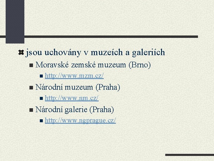 jsou uchovány v muzeích a galeriích n Moravské zemské muzeum (Brno) n http: //www.