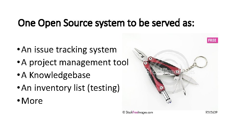 One Open Source system to be served as: • An issue tracking system •