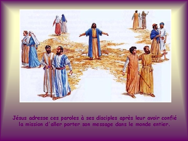 Jésus adresse ces paroles à ses disciples après leur avoir confié la mission d'aller