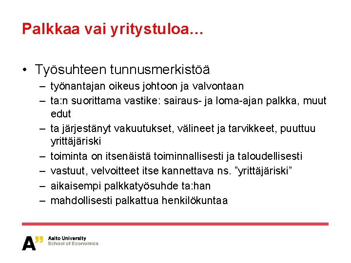 Palkkaa vai yritystuloa… • Työsuhteen tunnusmerkistöä – työnantajan oikeus johtoon ja valvontaan – ta: Palkkaa vai yritystuloa… • Työsuhteen tunnusmerkistöä – työnantajan oikeus johtoon ja valvontaan – ta: