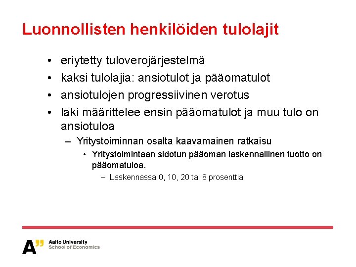 Luonnollisten henkilöiden tulolajit • • eriytetty tuloverojärjestelmä kaksi tulolajia: ansiotulot ja pääomatulot ansiotulojen progressiivinen Luonnollisten henkilöiden tulolajit • • eriytetty tuloverojärjestelmä kaksi tulolajia: ansiotulot ja pääomatulot ansiotulojen progressiivinen