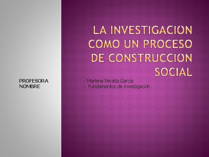 PROFESORA NOMBRE : Marlene Peralta García : Fundamentos de investigación 