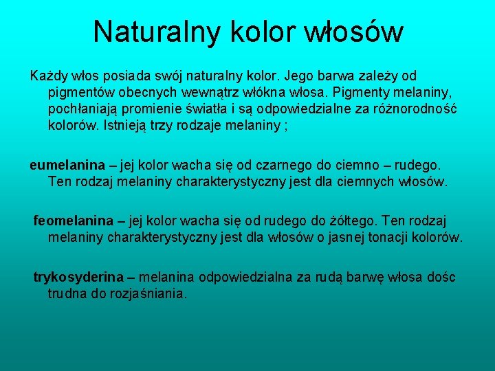 Naturalny kolor włosów Każdy włos posiada swój naturalny kolor. Jego barwa zależy od pigmentów