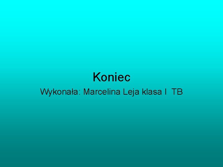 Koniec Wykonała: Marcelina Leja klasa I TB 