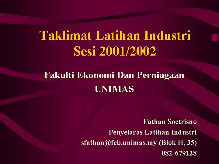 Taklimat Latihan Industri Sesi 2001/2002 Fakulti Ekonomi Dan Perniagaan UNIMAS Fathan Soetrisno Penyelaras Latihan
