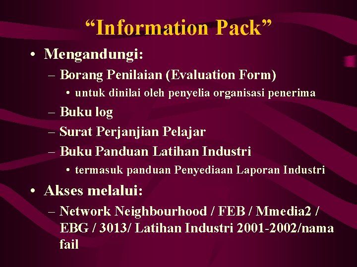 “Information Pack” • Mengandungi: – Borang Penilaian (Evaluation Form) • untuk dinilai oleh penyelia