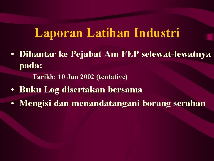 Laporan Latihan Industri • Dihantar ke Pejabat Am FEP selewat-lewatnya pada: Tarikh: 10 Jun