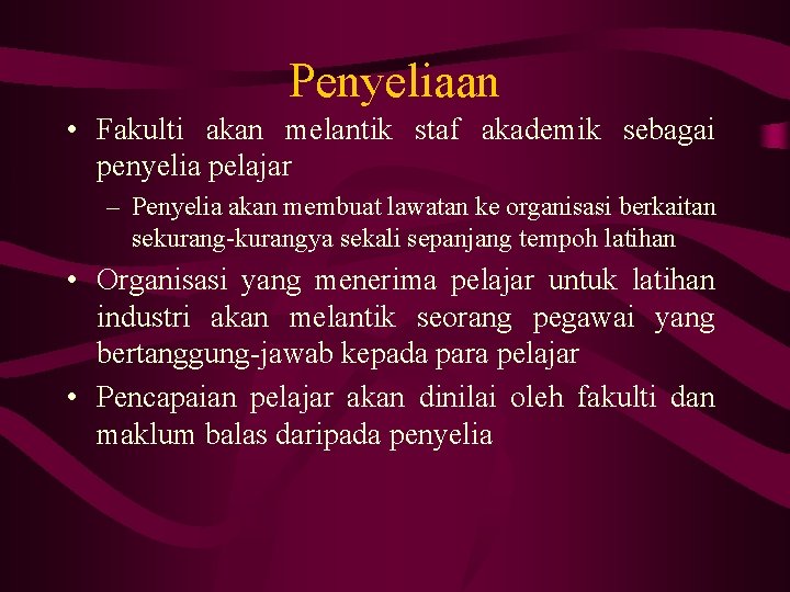 Penyeliaan • Fakulti akan melantik staf akademik sebagai penyelia pelajar – Penyelia akan membuat