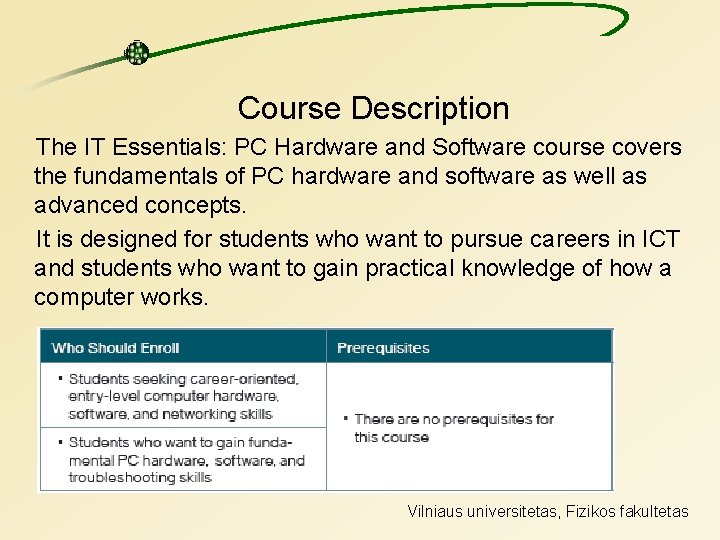 Course Description The IT Essentials: PC Hardware and Software course covers the fundamentals of