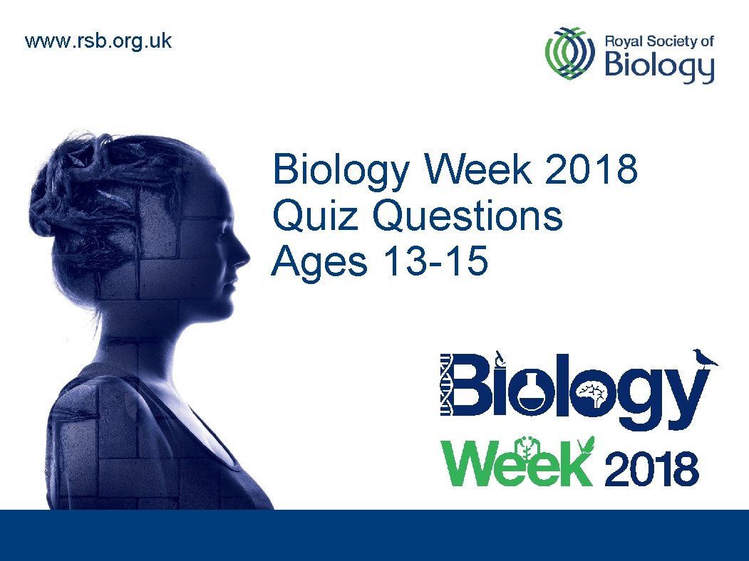www. rsb. org. uk Biology Week 2018 Quiz Questions Ages 13 -15 