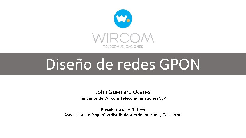 Diseño de redes GPON John Guerrero Ocares Fundador de Wircom Telecomunicaciones Sp. A Presidente