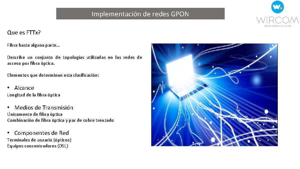 Implementación de redes GPON Que es FTTx? Fibra hasta alguna parte. . . Describe