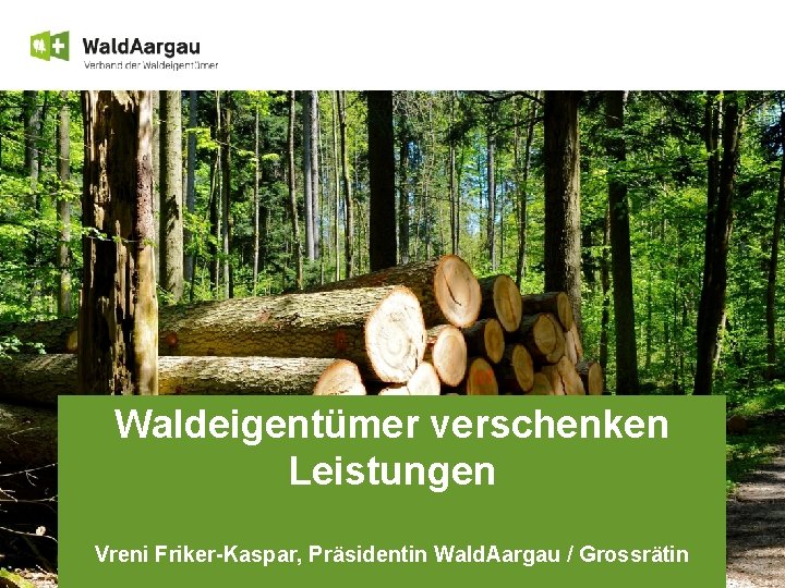 Waldeigentümer verschenken Leistungen Vreni Friker-Kaspar, Präsidentin Wald. Aargau / Grossrätin 