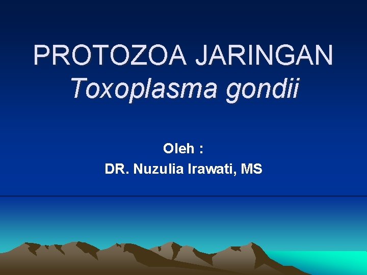 PROTOZOA JARINGAN Toxoplasma gondii Oleh : DR. Nuzulia Irawati, MS 
