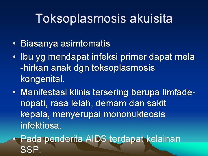 Toksoplasmosis akuisita • Biasanya asimtomatis • Ibu yg mendapat infeksi primer dapat mela -hirkan