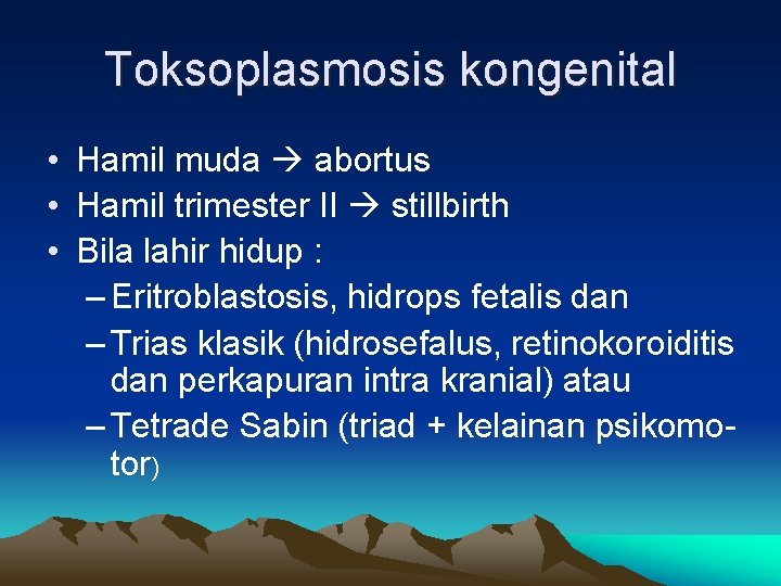 Toksoplasmosis kongenital • Hamil muda abortus • Hamil trimester II stillbirth • Bila lahir