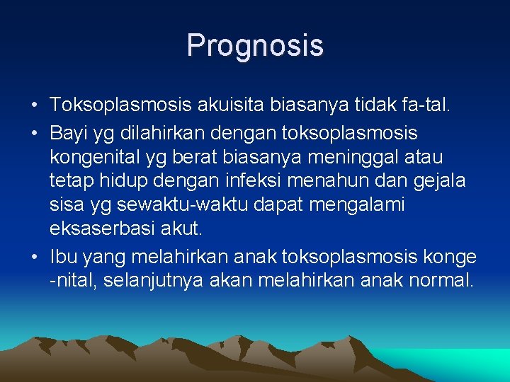 Prognosis • Toksoplasmosis akuisita biasanya tidak fa-tal. • Bayi yg dilahirkan dengan toksoplasmosis kongenital