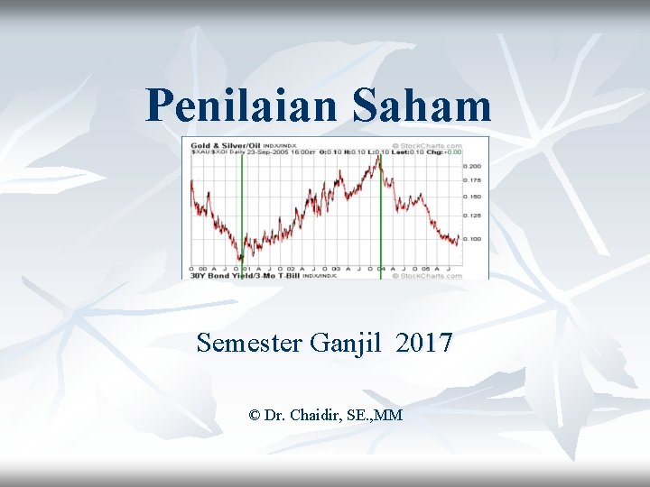 Penilaian Saham Semester Ganjil 2017 © Dr. Chaidir, SE. , MM 