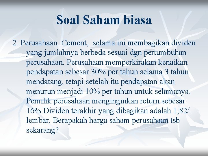 Soal Saham biasa 2. Perusahaan Cement, selama ini membagikan dividen yang jumlahnya berbeda sesuai