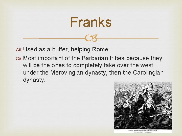 Franks Used as a buffer, helping Rome. Most important of the Barbarian tribes because