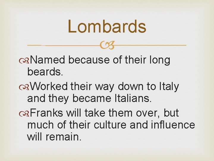 Lombards Named because of their long beards. Worked their way down to Italy and