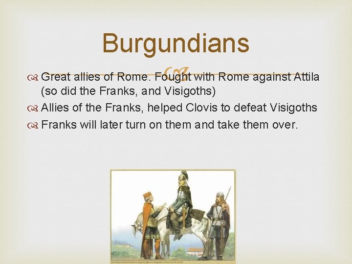Burgundians Great allies of Rome. Fought with Rome against Attila (so did the Franks,