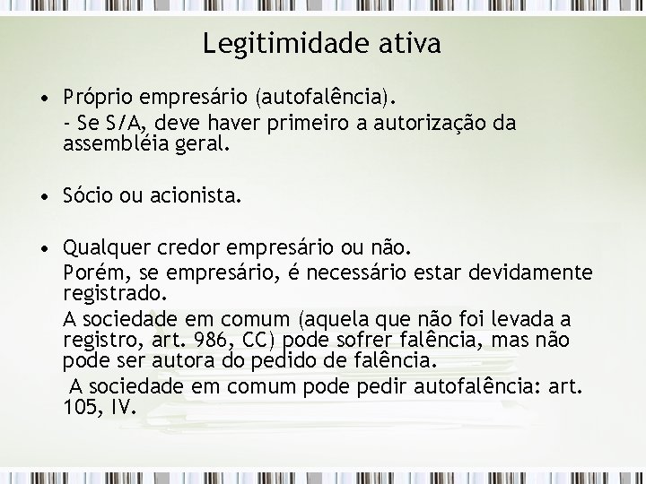 Legitimidade ativa • Próprio empresário (autofalência). - Se S/A, deve haver primeiro a autorização