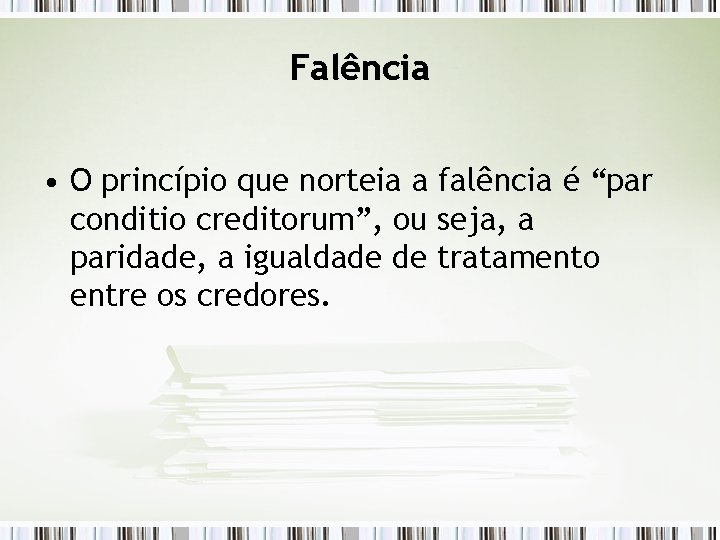 Falência • O princípio que norteia a falência é “par conditio creditorum”, ou seja,
