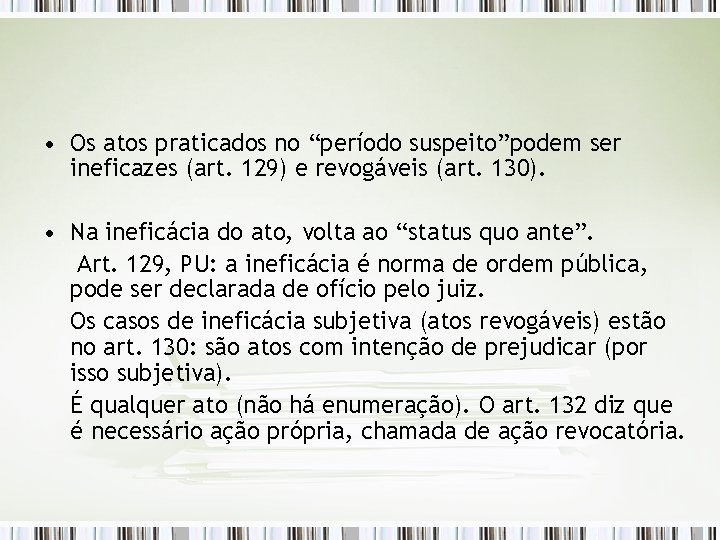  • Os atos praticados no “período suspeito”podem ser ineficazes (art. 129) e revogáveis