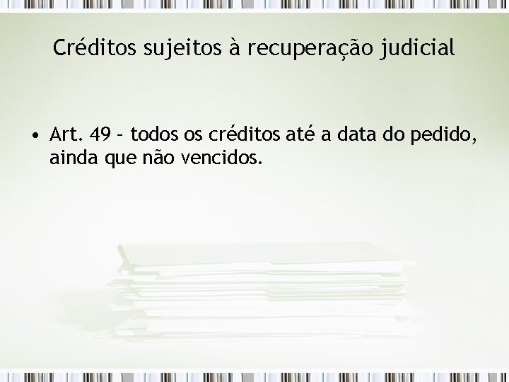 Créditos sujeitos à recuperação judicial • Art. 49 – todos os créditos até a