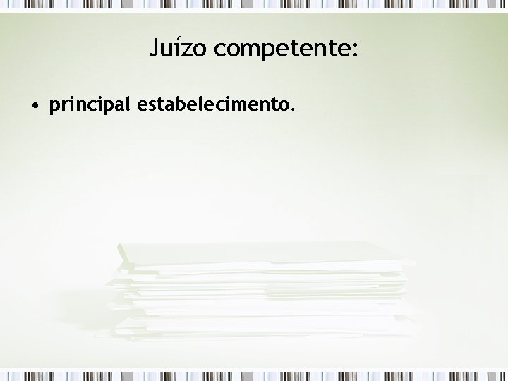 Juízo competente: • principal estabelecimento. 