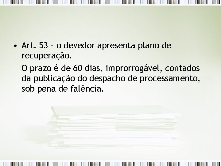  • Art. 53 – o devedor apresenta plano de recuperação. O prazo é
