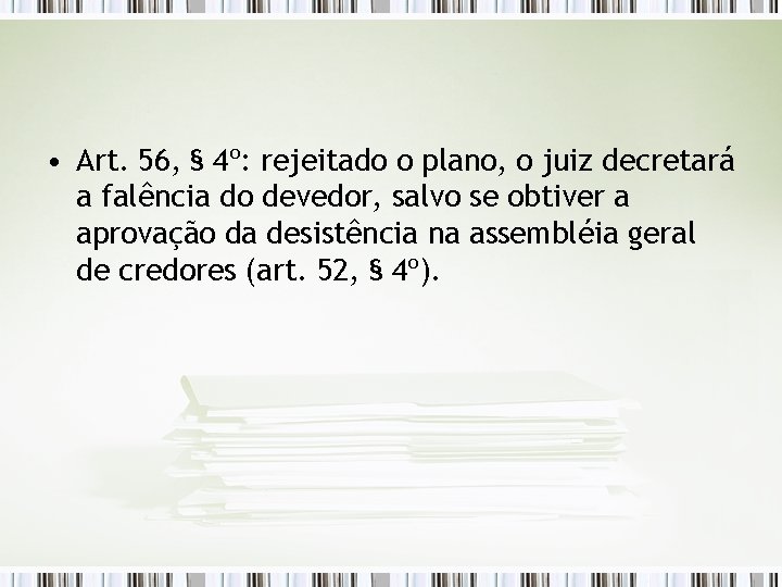  • Art. 56, § 4º: rejeitado o plano, o juiz decretará a falência