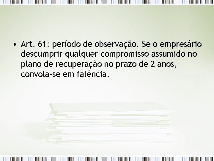  • Art. 61: período de observação. Se o empresário descumprir qualquer compromisso assumido