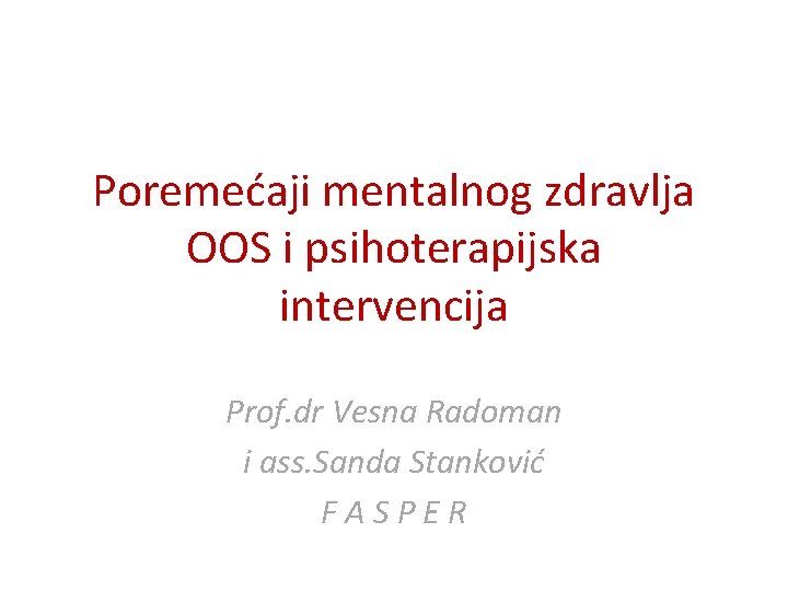 Poremećaji mentalnog zdravlja OOS i psihoterapijska intervencija Prof. dr Vesna Radoman i ass. Sanda