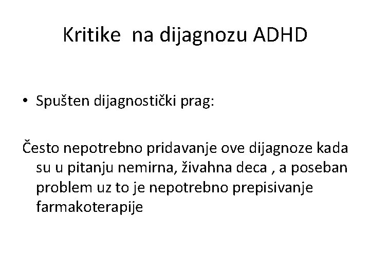 Kritike na dijagnozu ADHD • Spušten dijagnostički prag: Često nepotrebno pridavanje ove dijagnoze kada