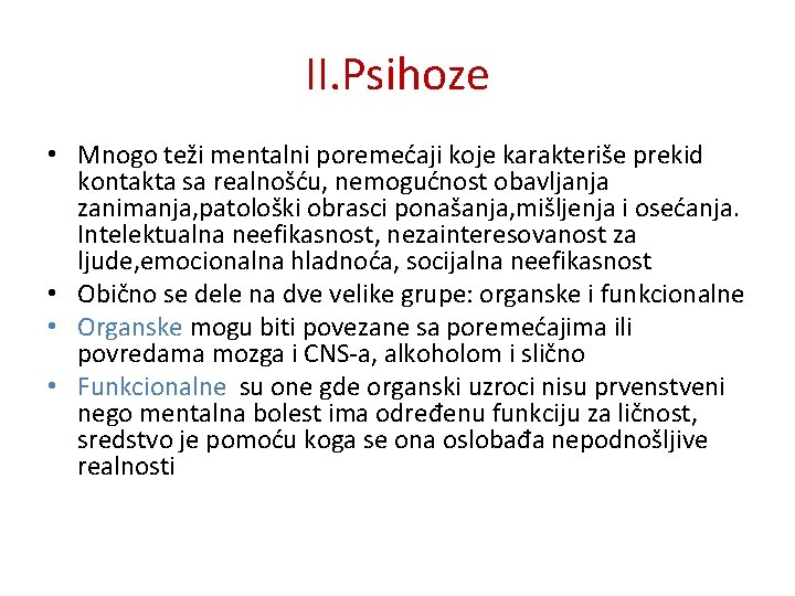 II. Psihoze • Mnogo teži mentalni poremećaji koje karakteriše prekid kontakta sa realnošću, nemogućnost