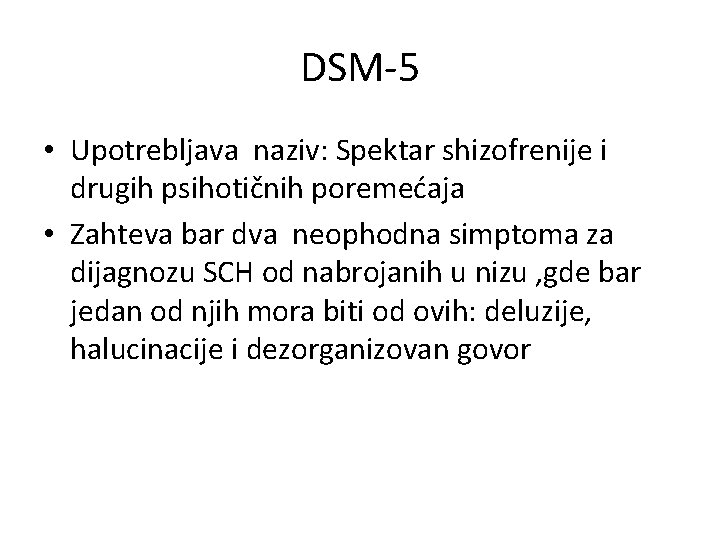 DSM-5 • Upotrebljava naziv: Spektar shizofrenije i drugih psihotičnih poremećaja • Zahteva bar dva