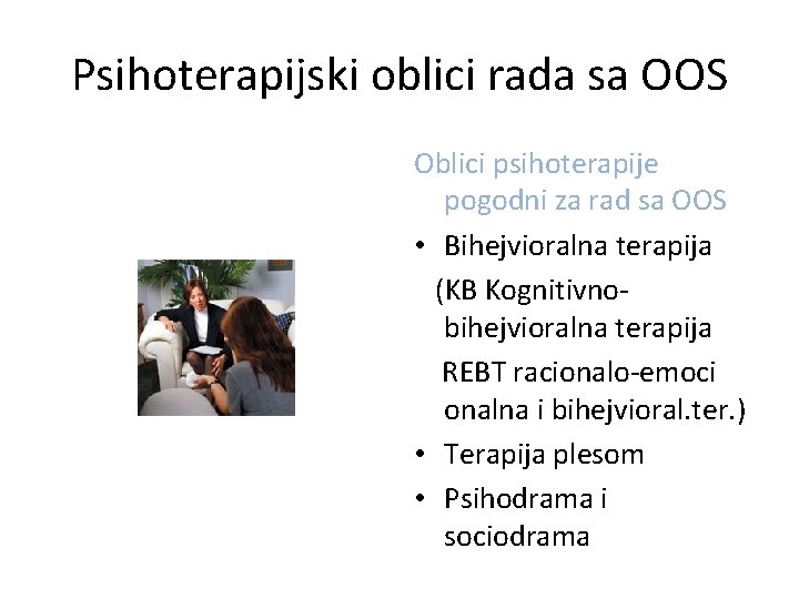 Psihoterapijski oblici rada sa OOS Oblici psihoterapije pogodni za rad sa OOS • Bihejvioralna