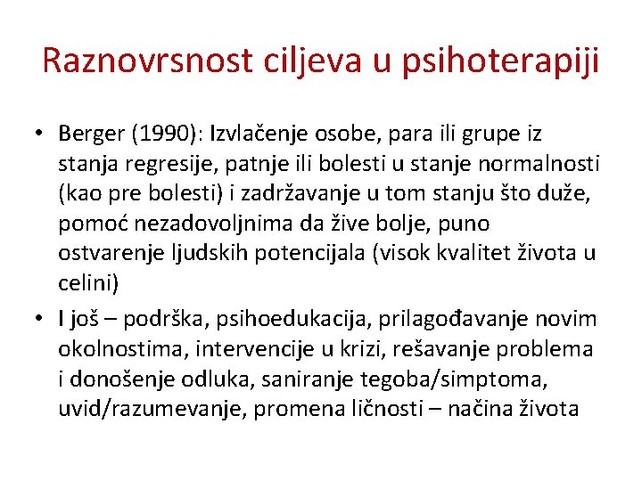 Raznovrsnost ciljeva u psihoterapiji • Berger (1990): Izvlačenje osobe, para ili grupe iz stanja Raznovrsnost ciljeva u psihoterapiji • Berger (1990): Izvlačenje osobe, para ili grupe iz stanja
