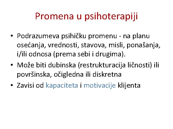 Promena u psihoterapiji • Podrazumeva psihičku promenu - na planu osećanja, vrednosti, stavova, misli,