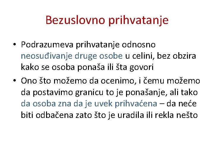 Bezuslovno prihvatanje • Podrazumeva prihvatanje odnosno neosuđivanje druge osobe u celini, bez obzira kako