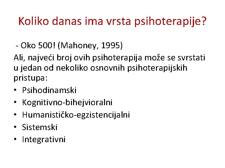 Koliko danas ima vrsta psihoterapije? - Oko 500! (Mahoney, 1995) Ali, najveći broj ovih