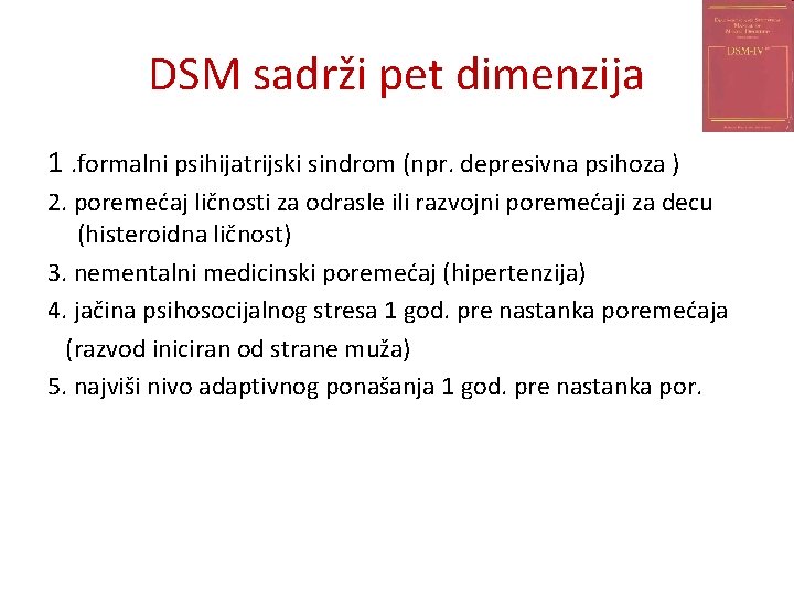 DSM sadrži pet dimenzija 1. formalni psihijatrijski sindrom (npr. depresivna psihoza ) 2. poremećaj