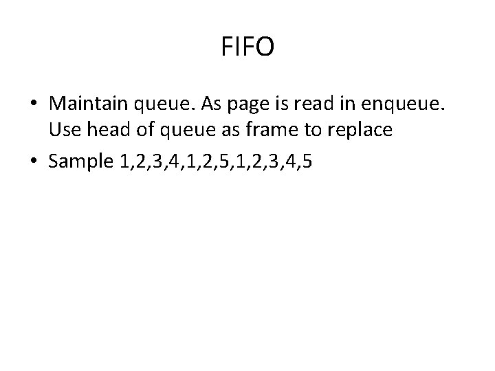 FIFO • Maintain queue. As page is read in enqueue. Use head of queue
