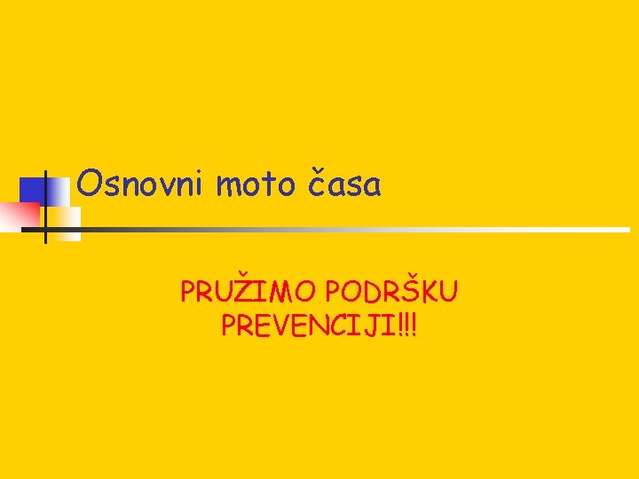 Osnovni moto časa PRUŽIMO PODRŠKU PREVENCIJI!!! 